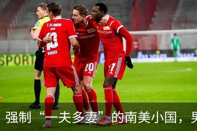 强制“一夫多妻”的南美小国，男人最少娶2个，娶少了都得坐牢