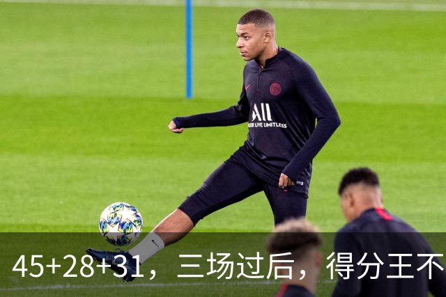 45+28+31，三场过后，得分王不是东契奇？